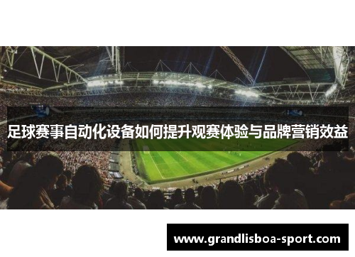 足球赛事自动化设备如何提升观赛体验与品牌营销效益